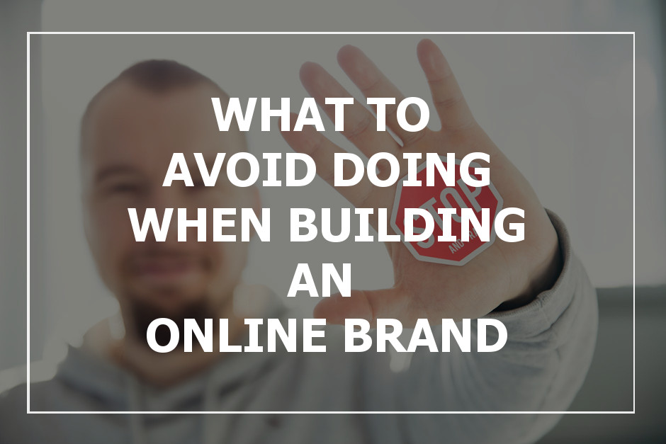 What to Avoid Doing When Building an Online Brand 